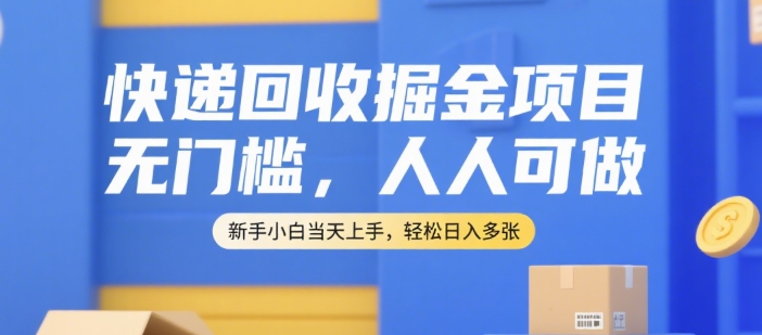 快递回收掘金项目，无门槛，人人可做，新手小白当天上手，轻松日入多张【揭秘】-奇奇网创
