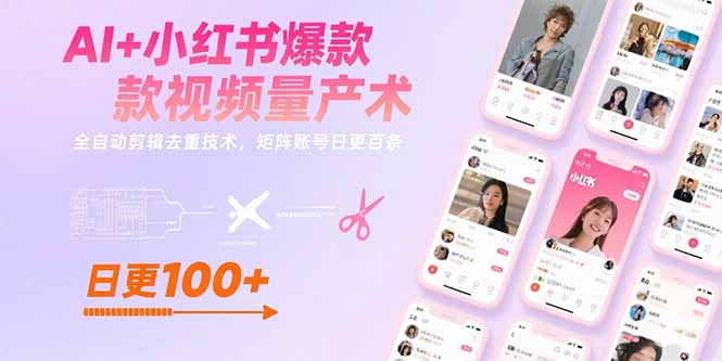 AI+小红书爆款视频量产术：全自动剪辑去重技术，矩阵账号日更百条-奇奇网创