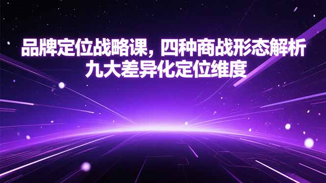 品牌定位战略课，四种商战形态解析，九大差异化定位维度-奇奇网创