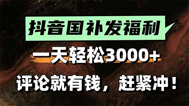 一天轻松3000+，抖音国补福利！评论就有钱，还有额外躺赚！-奇奇网创