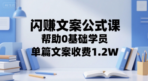 闪赚文案公式课，帮助0基础学员，单篇文案收费1.2W-奇奇网创