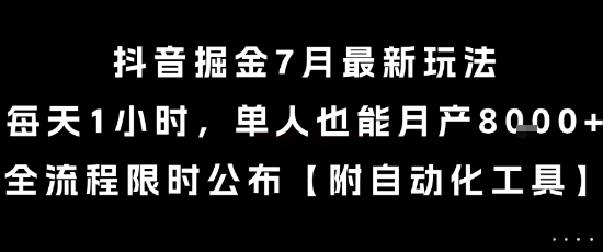 抖音掘金7月最新玩法，每天1小时，单人也能月产8k+，全流程限时公布【揭秘】-奇奇网创