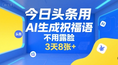 今日头条用AI生成祝福语，不用拍摄，不用露脸，3天8张+-奇奇网创