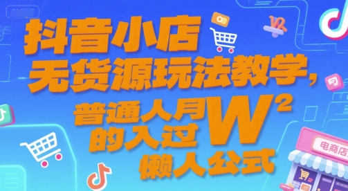 抖音小店无货源玩法教学，普通人月入过W的懒人公式-奇奇网创
