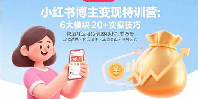 小红书博主变现特训营：6大模块20+实操技巧 快速打造可持续盈利小红书账号-奇奇网创