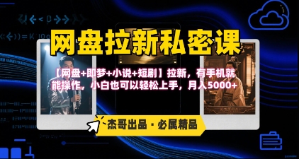 《网盘拉新私密课》第三期躺挣玩法，【网盘+即梦+小说+短剧】拉新，有手机就能操作，月入5k-奇奇网创
