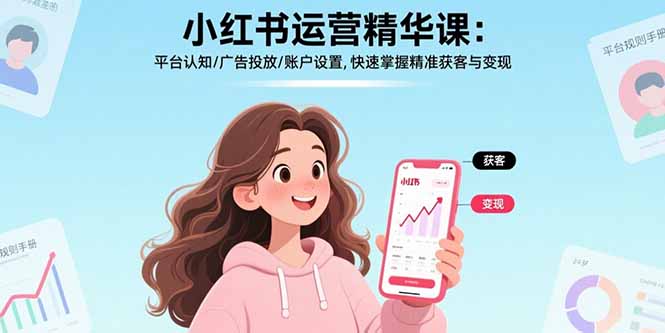 小红书运营精华课：平台认知/广告投放/账户设置,快速掌握精准获客与变现-奇奇网创