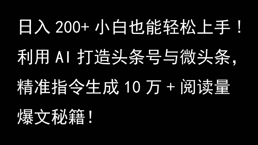 利用AI打造头条号与微头条，精准指令生成10万+阅读量爆文秘籍！日入200+小白也能轻…-奇奇网创