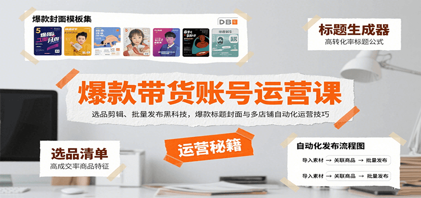 爆款带货账号运营课：选品剪辑、批量发布黑科技，爆款标题封面与多店铺自动化运营技巧-奇奇网创