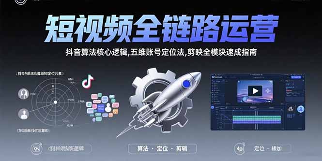 短视频全链路运营：抖音算法核心逻辑,五维账号定位法,剪映全模块速成指南-奇奇网创