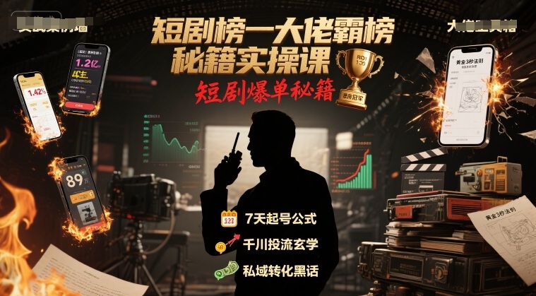 短剧榜一大佬霸榜秘籍实操课，短剧爆单秘籍-奇奇网创
