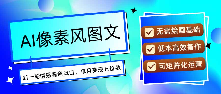 AI像素风图文超详细实操全过程，每天一小时轻松易上手，单月变现五位数-奇奇网创