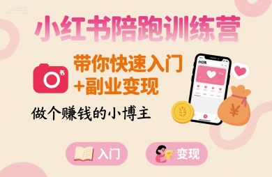 小红书陪跑训练营，带你快速入门+副业变现，做个賺钱的小博主-奇奇网创