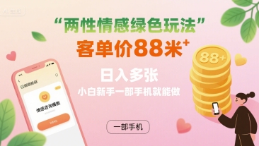 两性情感绿色玩法，客单价88米 日入多张，小白新手一部手机就能做-奇奇网创