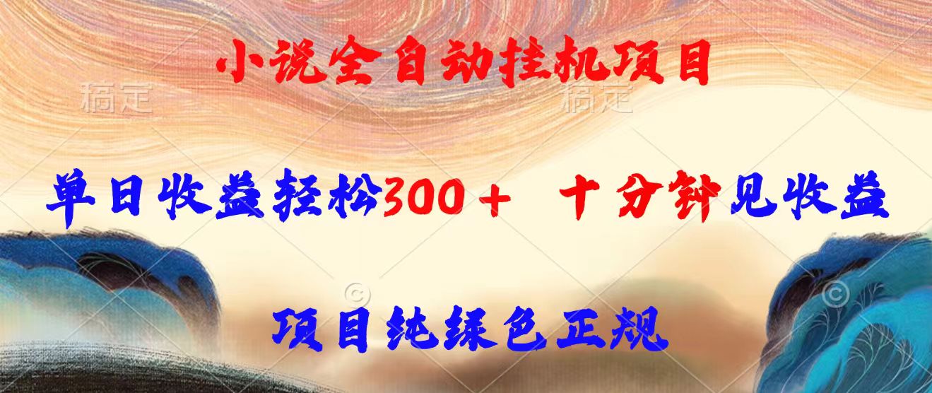 小说全自动挂机项目，单日收益轻松300，十分钟见收益，项目纯绿色正规-奇奇网创