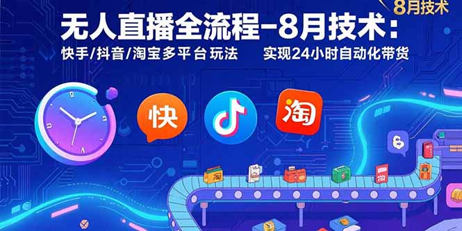 无人直播全流程-8月技术：快手/抖音/淘宝多平台玩法 实现24小时自动化带货-奇奇网创