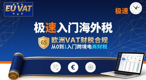 极速入门海外税,欧洲VAT财税合规,从0到1入门跨境电商财税
