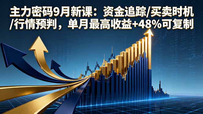 主力密码9月新课：资金追踪/买卖时机/行情预判，单月最高收益+48%可复制-奇奇网创