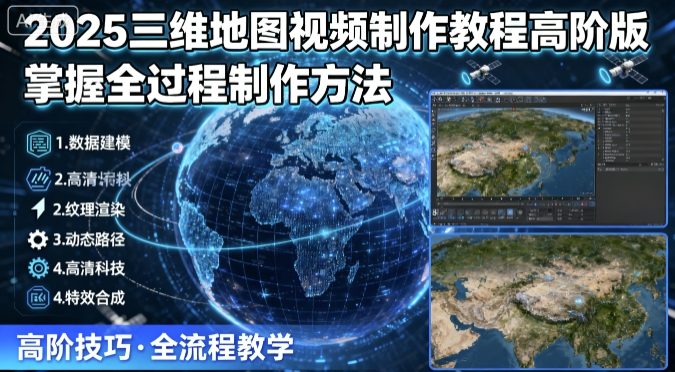 2025三维地图视频制作教程高阶版，掌握全过程制作方法-奇奇网创