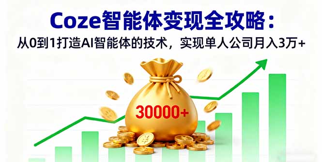 Coze智能体变现全攻略：从0到1打造AI智能体的技术，实现单人公司月入3万+-奇奇网创