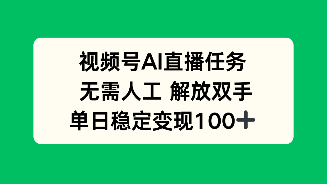 视频号AI直播任务，无需人工，解放双手，当天变现100+-奇奇网创