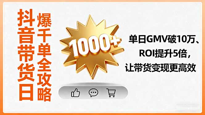 抖音带货日爆千单全攻略，单日GMV破10万、ROI提升5倍，让带货变现更高效-奇奇网创