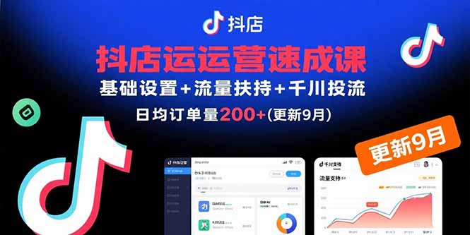 抖店运营速成课，基础设置+流量扶持+千川投流，30天日均订单200+(更新9月-奇奇网创