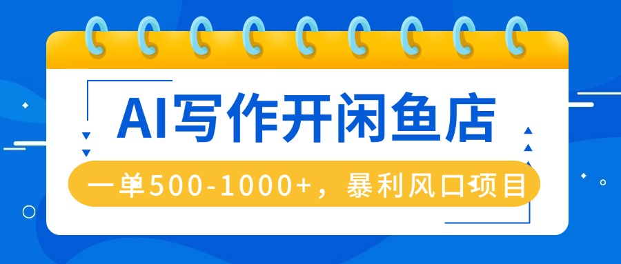 AI写作开闲鱼店，一单500-1000+，暴利风口项目，永不失业副业兼职-奇奇网创