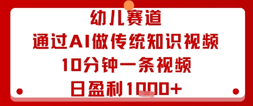 幼儿赛道：通过AI做传统知识视频，10分钟一条视频，日盈利多张-奇奇网创