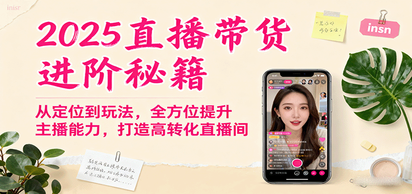 2025直播带货进阶秘籍，从定位到玩法，全方位提升主播能力，打造高转化直播间-奇奇网创