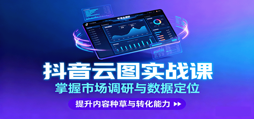 抖音云图实战，掌握市场调研与数据定位，提升内容种草与转化能力-奇奇网创