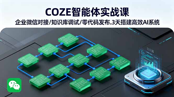 COZE智能体实战课 企业微信对接/知识库调试/零代码发布.3天搭建高效AI系统-奇奇网创