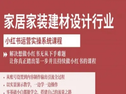 家居家装建材设计行业小红书运营实操系统课程，解决想做小红书无从下手难题让你真正踏出第一步-奇奇网创