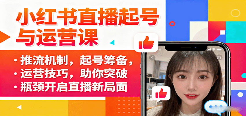 小红书直播起号与运营课：推流机制，起号筹备，运营技巧，助你突破瓶颈开启直播新局面-奇奇网创