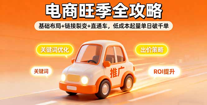 2025电商旺季全攻略，基础布局+链接裂变+直通车，低成本起量单日破千单-奇奇网创