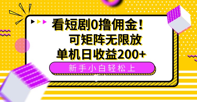 看短剧0撸佣金，可矩阵无限放大，单机日收益200+，新手小白轻松上手！-奇奇网创