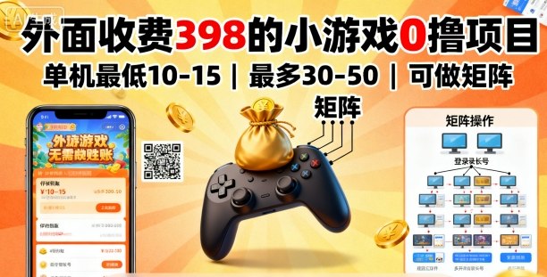 外面收费398的小游戏0撸项目，单机最低10-15，最多30-50单机，可以做矩阵-奇奇网创