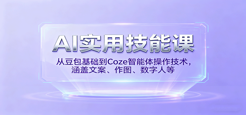 AI实用技能课，从豆包基础到Coze智能体操作技术，涵盖文案、作图、数字人等-奇奇网创