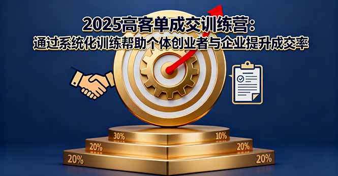 2025高客单成交训练营：通过系统化训练帮助个体创业者与企业提升成交率-奇奇网创