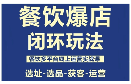 餐饮爆店闭环玩法，餐饮多平台线上运营实战课，选址-选品-获客-运营-奇奇网创
