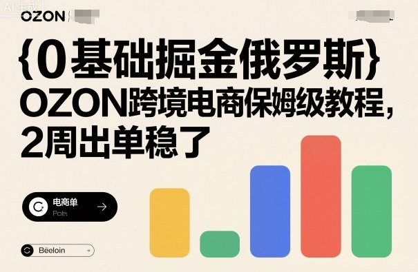 0基础掘金俄罗斯，OZON跨境电商保姆级教程，2周出单稳了-奇奇网创