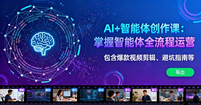 AI+智能体创作课：掌握智能体全流程运营。包含爆款视频剪辑、避坑指南等-奇奇网创