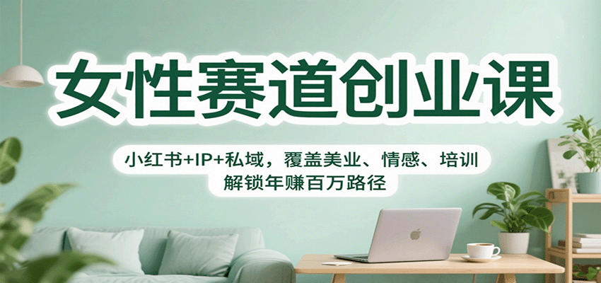 女性赛道创业课：小红书+IP+私域，覆盖美业、情感、培训，解锁年赚百万路径-奇奇网创