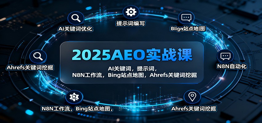 2025AEO实战课：AI关键词，提示词，N8N工作流，Bing站点地图，Ahrefs关键词挖掘-奇奇网创