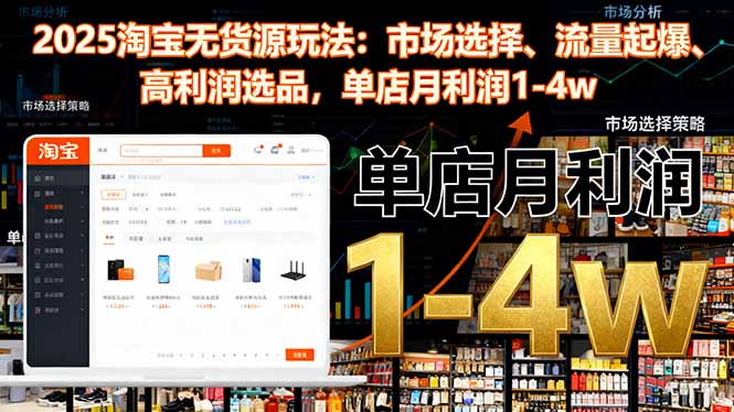 2025淘宝无货源玩法：市场选择、流量起爆、高利润选品，单店月利润1-4w-奇奇网创