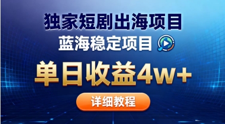全网独家短剧出海掘金，蓝海红利，单日最高收益5w+，别卷国内了【揭秘】-奇奇网创