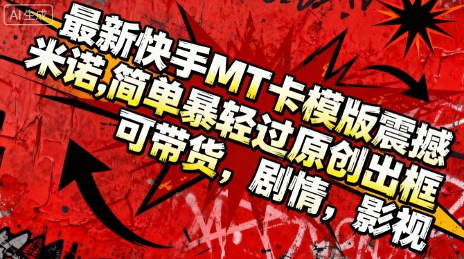 最新快手MT卡模版震撼多米诺，简单粗暴轻松过原创出框，可带货，剧情，影视-奇奇网创