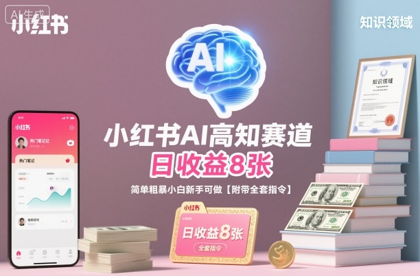 小红书AI高知赛道，日收益8张，简单粗暴小白新手可做【附带全套指令】-奇奇网创