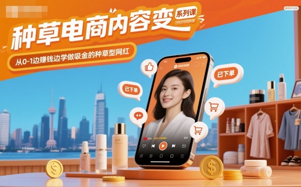 种草电商内容变现系列课，从0-1边賺钱边学做吸金的种草型网红-奇奇网创