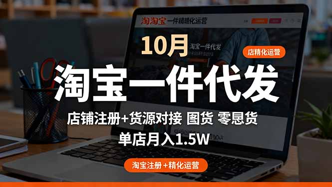 淘宝一件代发精细化运营-10月：店铺注册+货源对接+零囤货，单店月入1.5w-奇奇网创